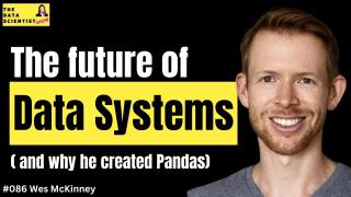 Why he created pandas, the future of data systems - Wes McKinney - The Data Scientist Show #086