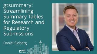 Daniel Sjoberg - gtsummary: Streamlining Summary Tables for Research and Regulatory Submissions