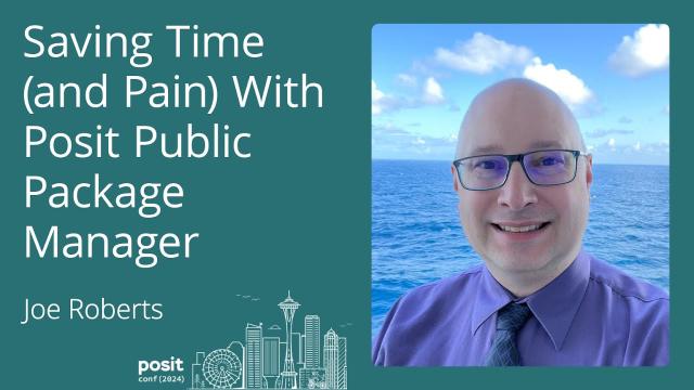 Joe Roberts - Saving time (and pain) with Posit Public Package Manager