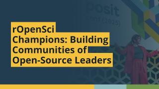 rOpenSci Champions: Building Communities of Open-Source Leaders (Noam Ross, rOpenSci)